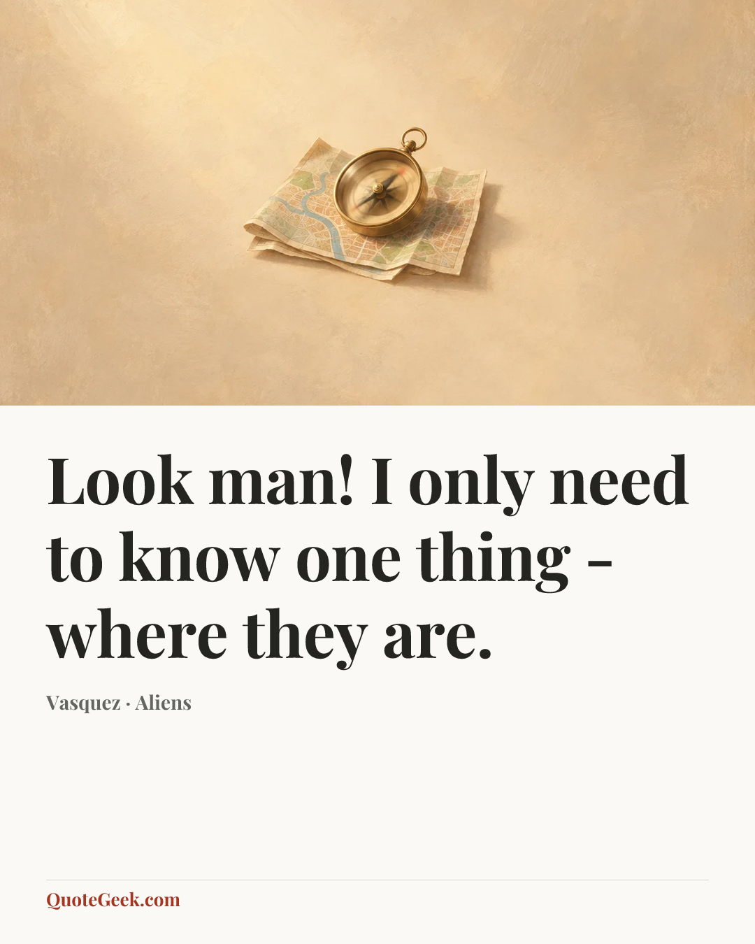 “Look man! I only need to know one thing - where they are.” — Vasquez · Aliens. Illustrated QuoteGeek card.