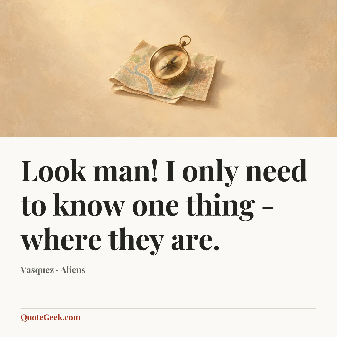 “Look man! I only need to know one thing - where they are.” — Vasquez · Aliens. Illustrated QuoteGeek card.