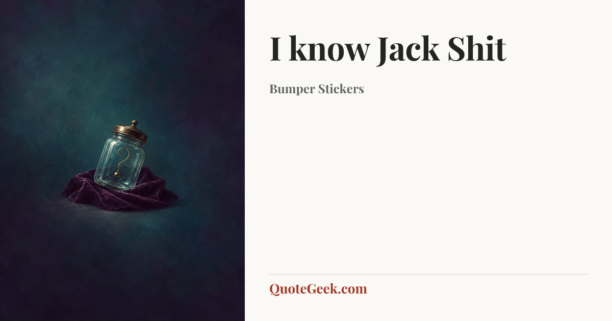 “I know Jack Shit” — Bumper Stickers. Illustrated QuoteGeek card.