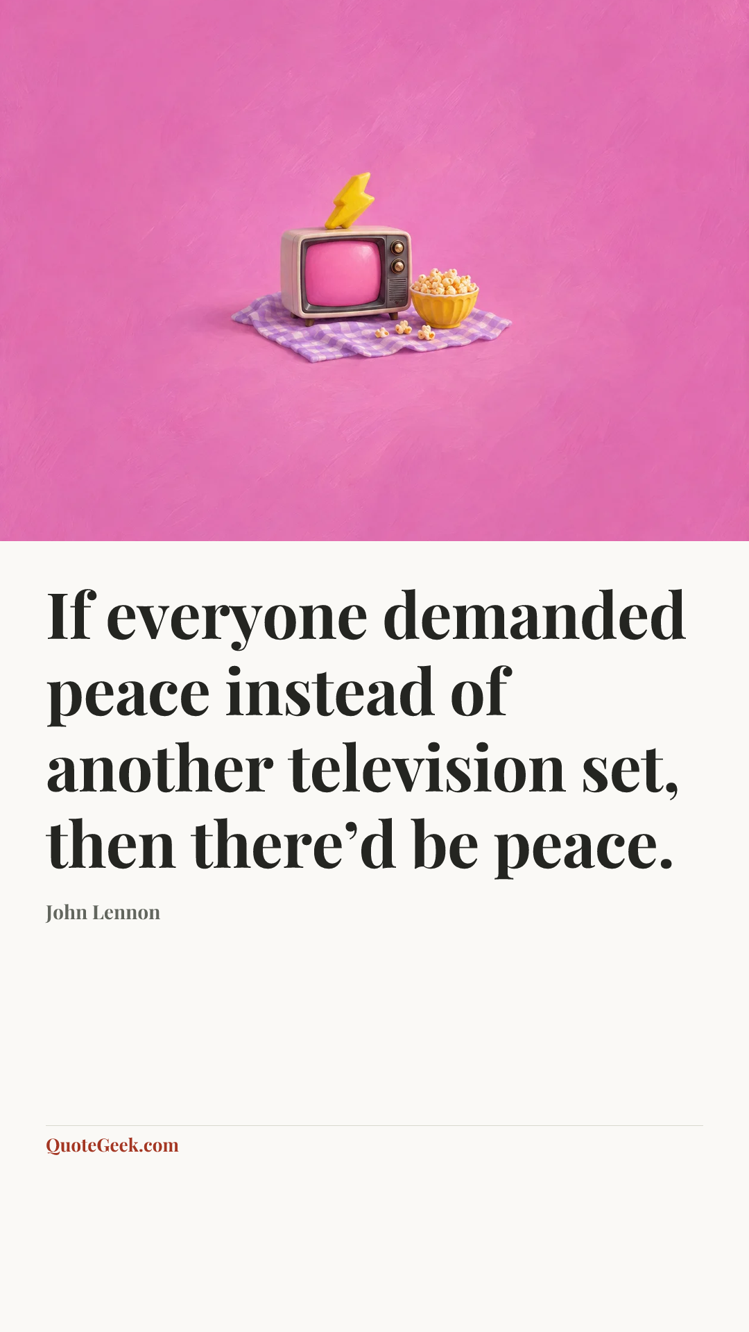 “If everyone demanded peace instead of another television set, then there’d be peace.” — John Lennon. Illustrated QuoteGeek card.