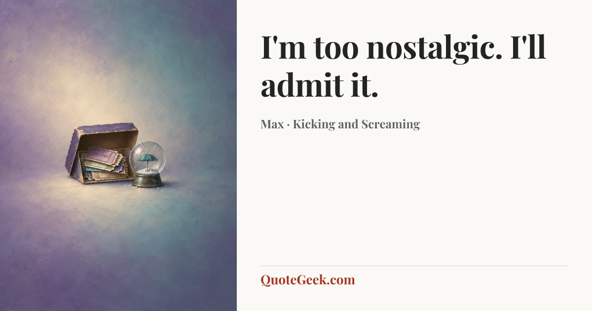 “I'm too nostalgic. I'll admit it.” — Max · Kicking and Screaming. Illustrated QuoteGeek card.