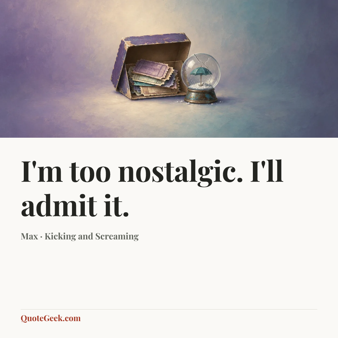 “I'm too nostalgic. I'll admit it.” — Max · Kicking and Screaming. Illustrated QuoteGeek card.