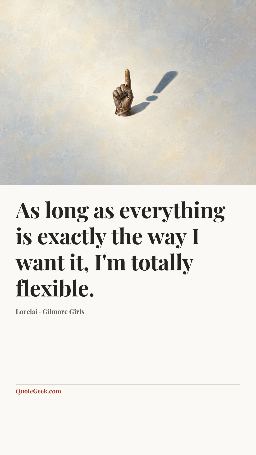 “As long as everything is exactly the way I want it, I'm totally flexible.” — Lorelai · Gilmore Girls. Illustrated QuoteGeek card.