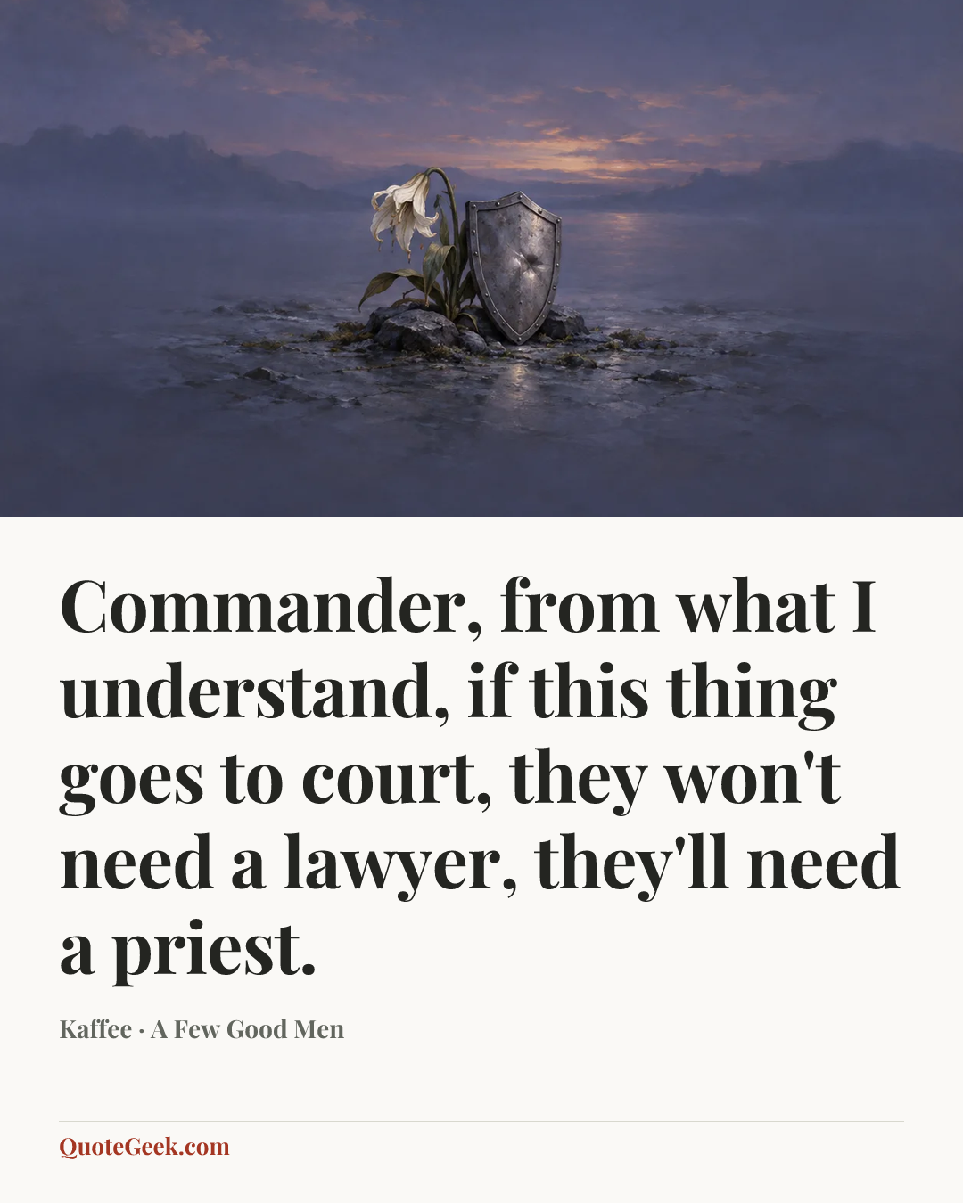 “Commander, from what I understand, if this thing goes to court, they won't need a lawyer, they'll need a priest.” — Kaffee · A Few Good Men. Illustrated QuoteGeek card.