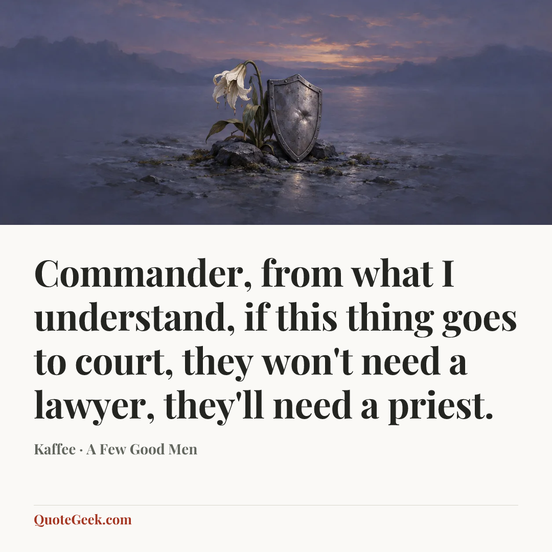 “Commander, from what I understand, if this thing goes to court, they won't need a lawyer, they'll need a priest.” — Kaffee · A Few Good Men. Illustrated QuoteGeek card.