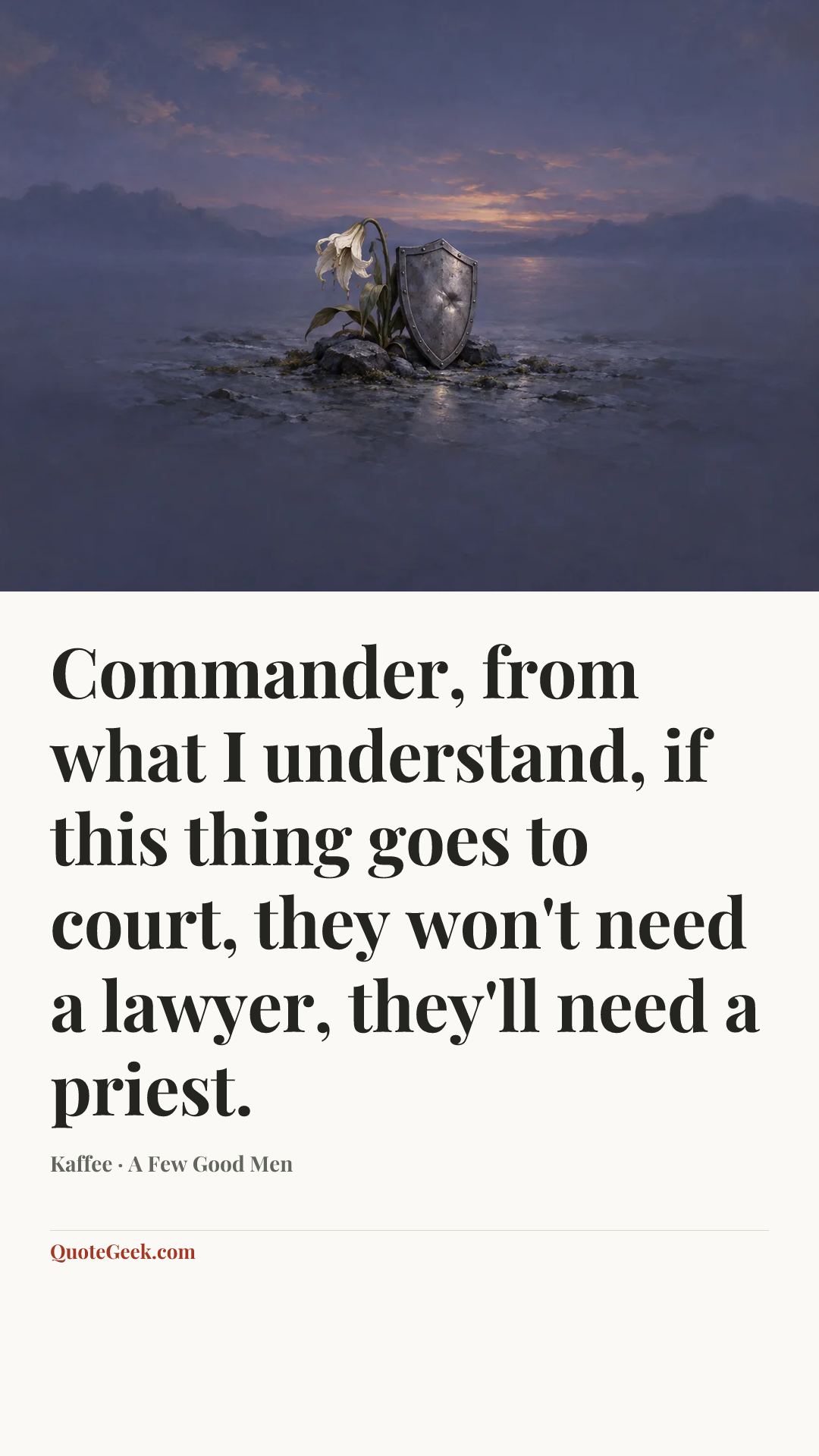 “Commander, from what I understand, if this thing goes to court, they won't need a lawyer, they'll need a priest.” — Kaffee · A Few Good Men. Illustrated QuoteGeek card.