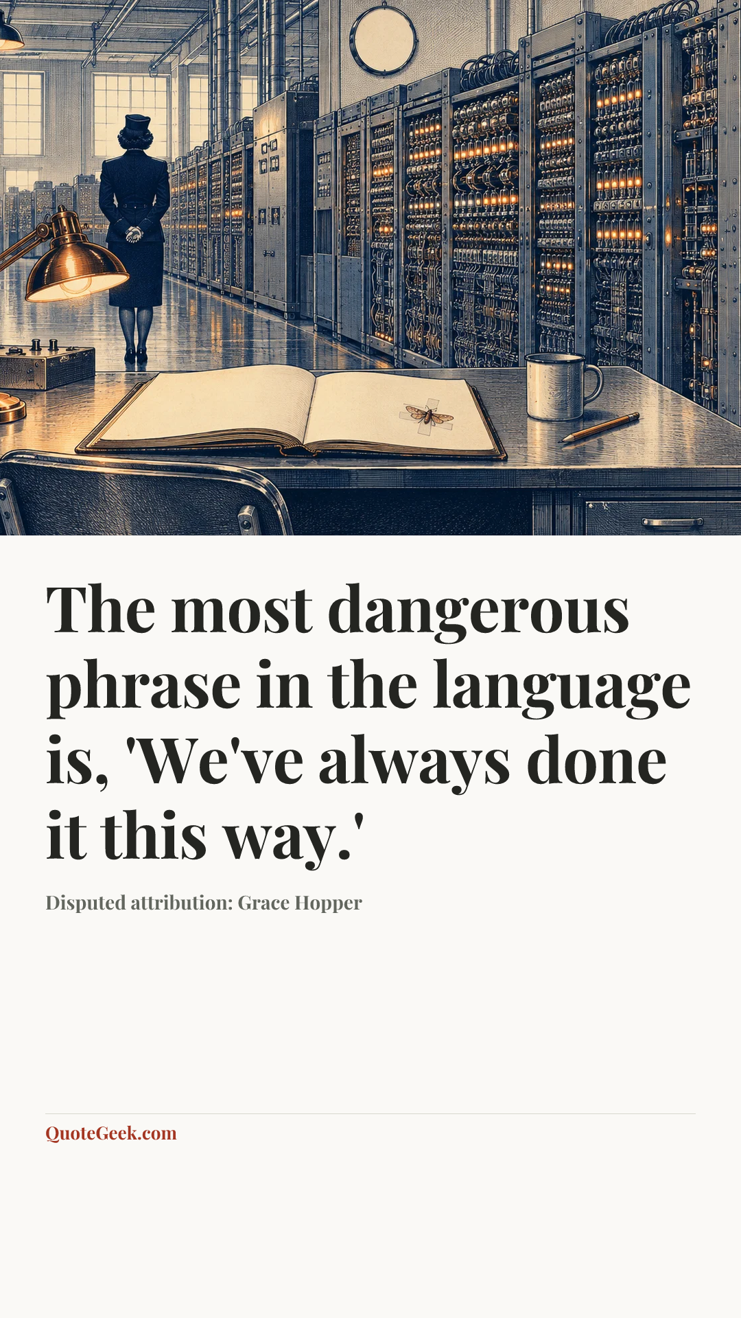 “The most dangerous phrase in the language is, 'We've always done it this way.'” — Disputed attribution: Grace Hopper. Illustrated QuoteGeek card.