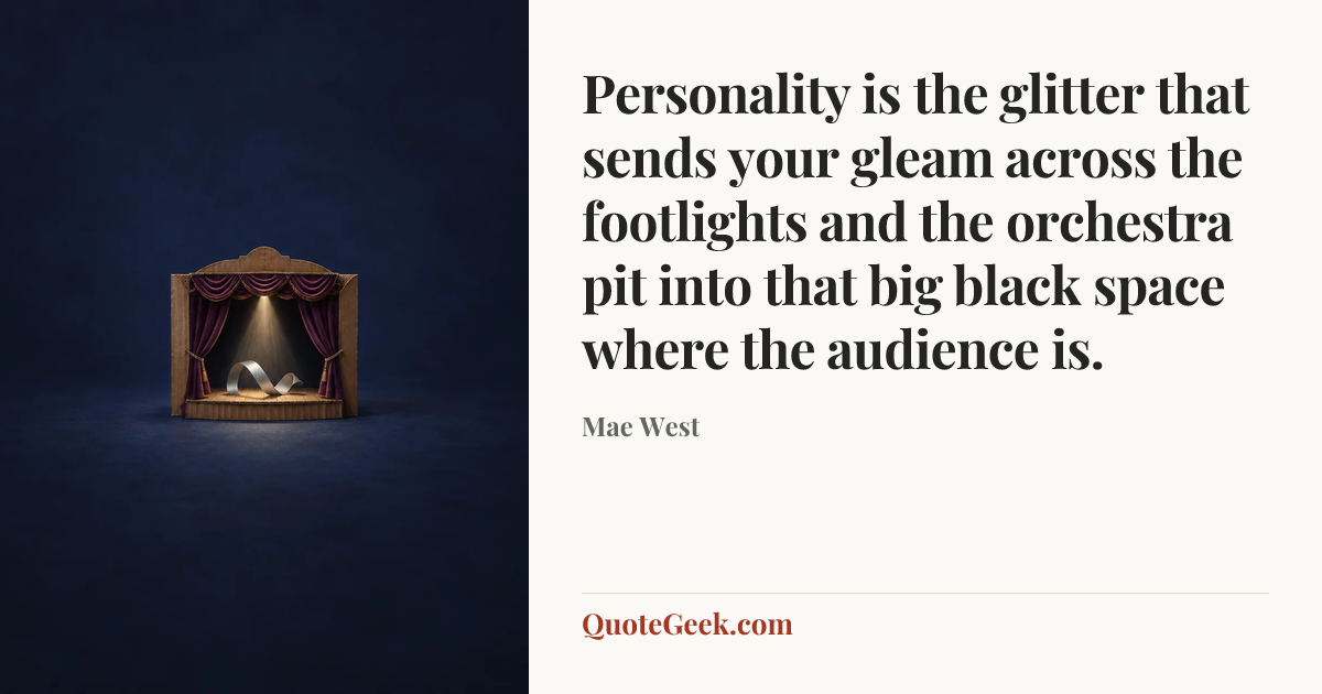 “Personality is the glitter that sends your gleam across the footlights and the orchestra pit into that big black space where the audience is.” — Mae West. Illustrated QuoteGeek card.