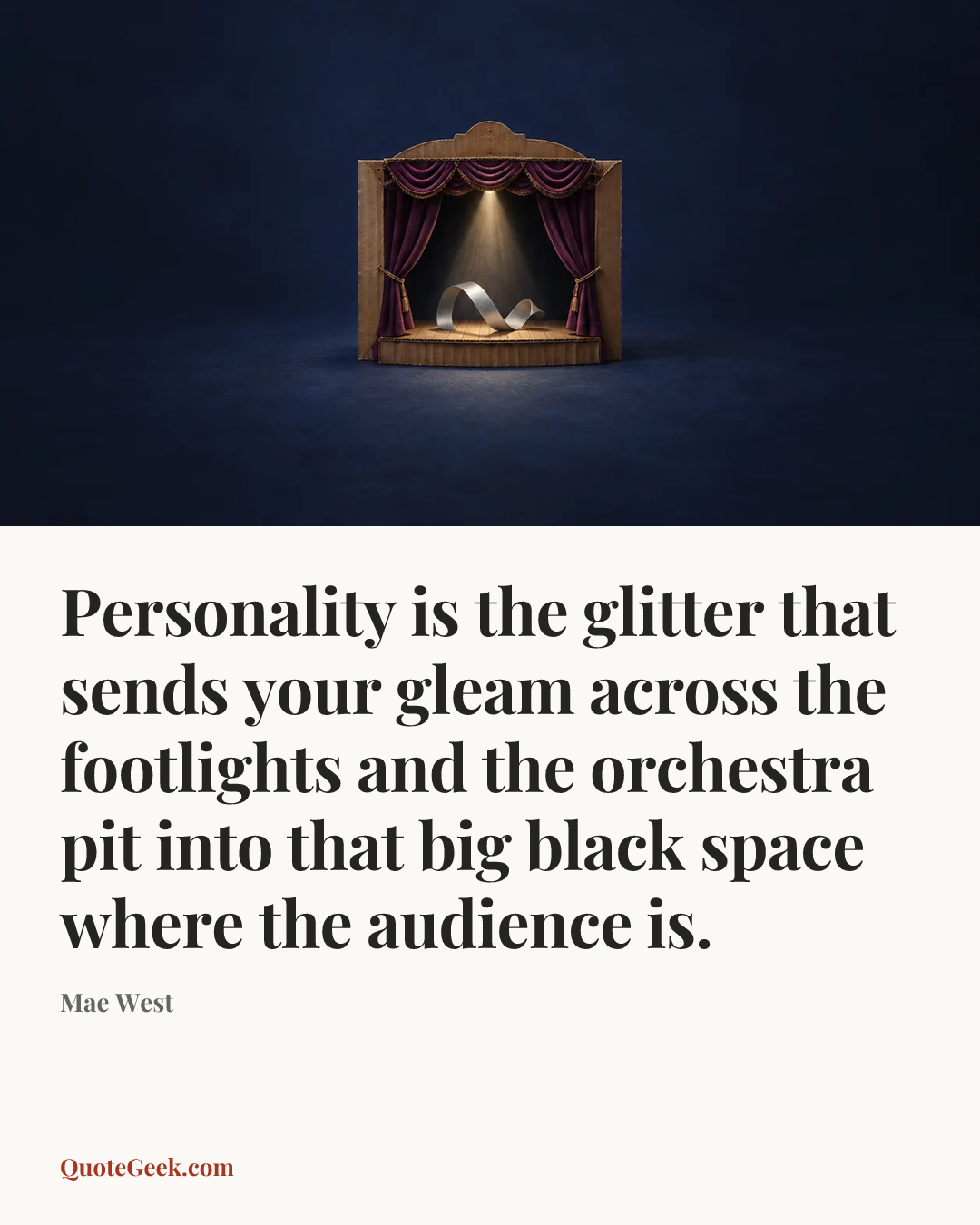 “Personality is the glitter that sends your gleam across the footlights and the orchestra pit into that big black space where the audience is.” — Mae West. Illustrated QuoteGeek card.