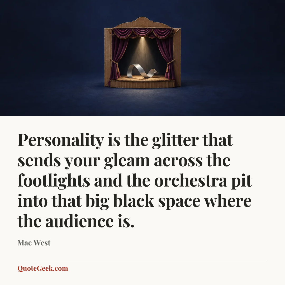 “Personality is the glitter that sends your gleam across the footlights and the orchestra pit into that big black space where the audience is.” — Mae West. Illustrated QuoteGeek card.