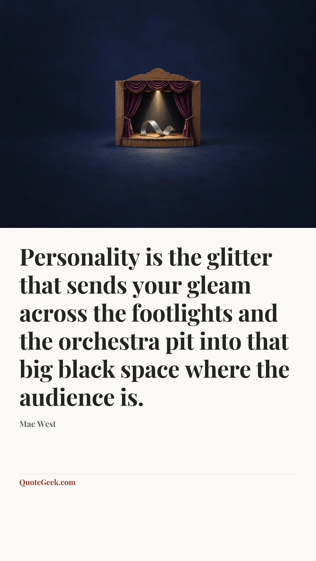 “Personality is the glitter that sends your gleam across the footlights and the orchestra pit into that big black space where the audience is.” — Mae West. Illustrated QuoteGeek card.