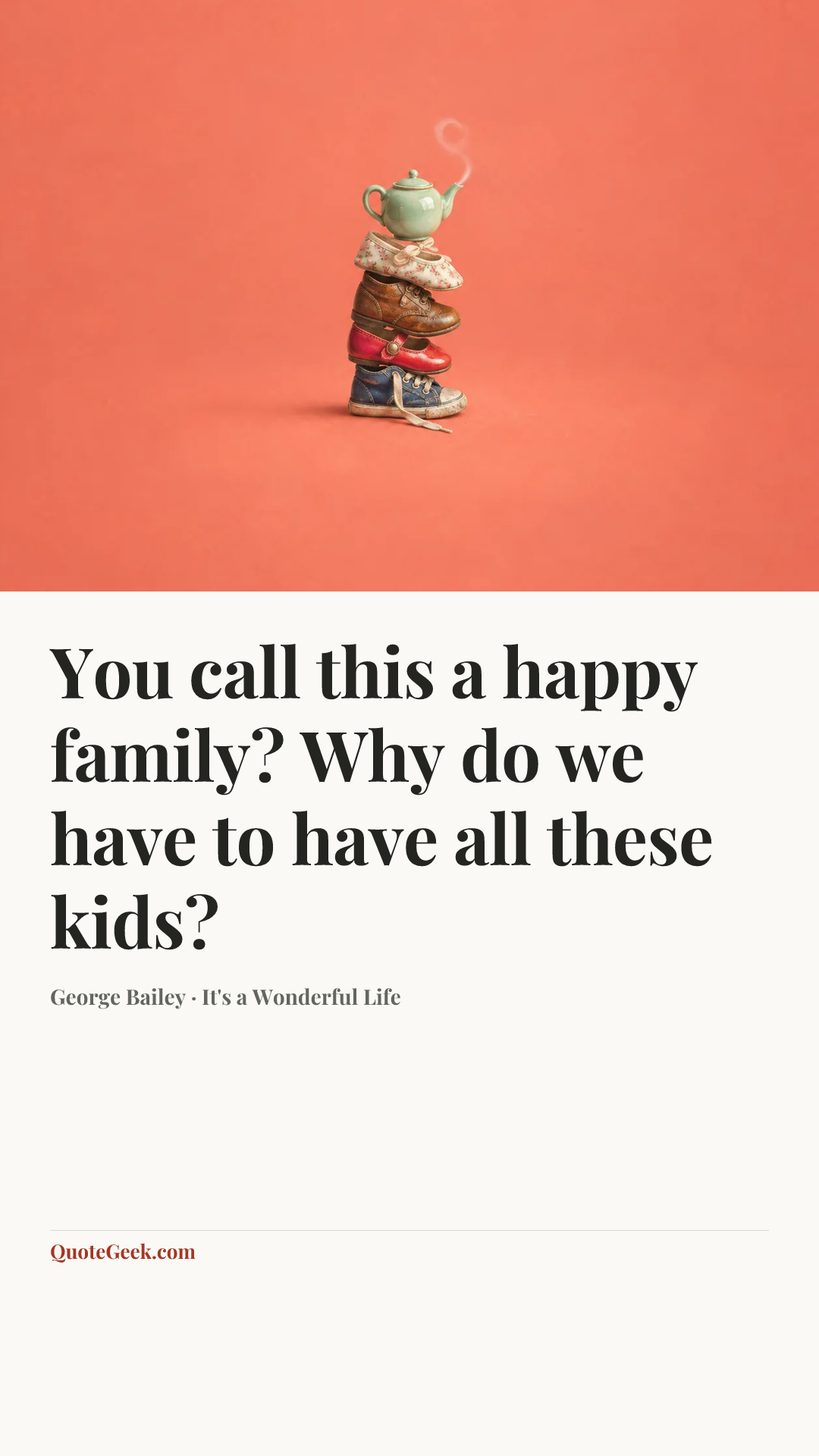 “You call this a happy family? Why do we have to have all these kids?” — George Bailey · It's a Wonderful Life. Illustrated QuoteGeek card.
