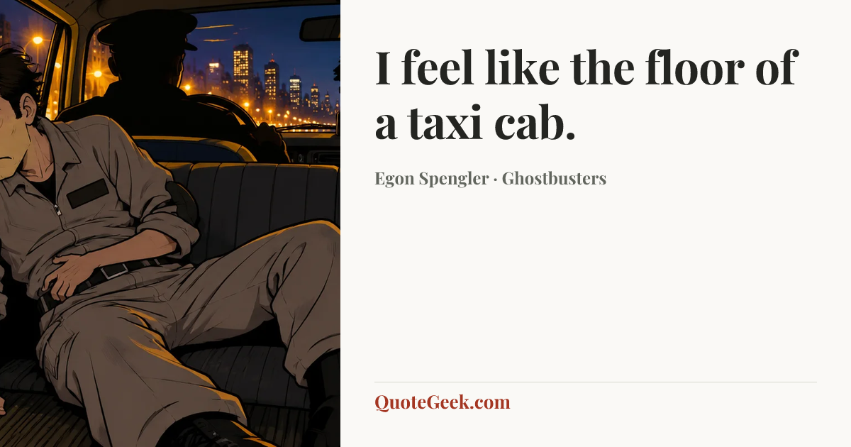 “I feel like the floor of a taxi cab.” — Egon Spengler · Ghostbusters. Illustrated QuoteGeek card.