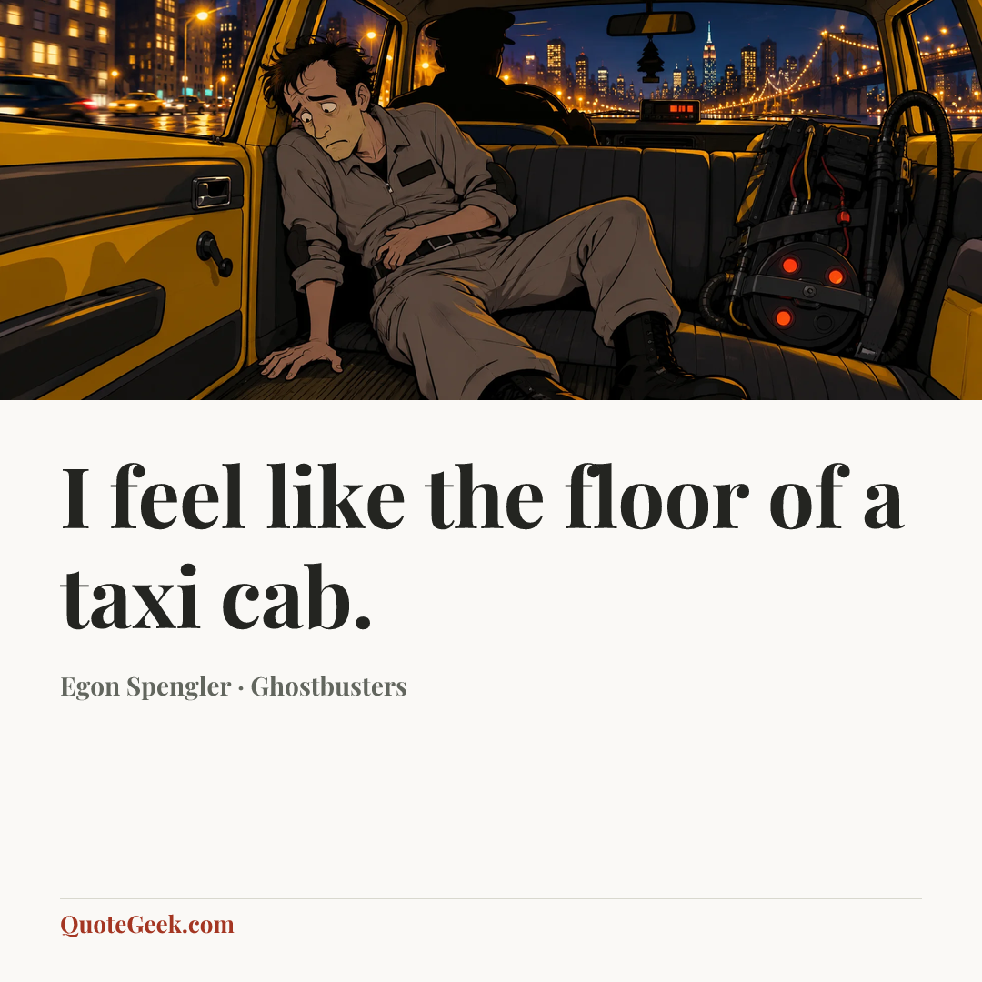 “I feel like the floor of a taxi cab.” — Egon Spengler · Ghostbusters. Illustrated QuoteGeek card.