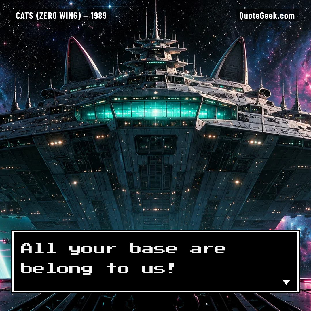 “All your base are belong to us!” — CATS (Zero Wing). Illustrated QuoteGeek card.