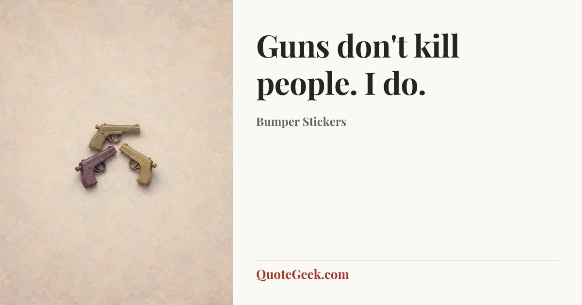 “Guns don't kill people. I do.” — Bumper Stickers. Illustrated QuoteGeek card.