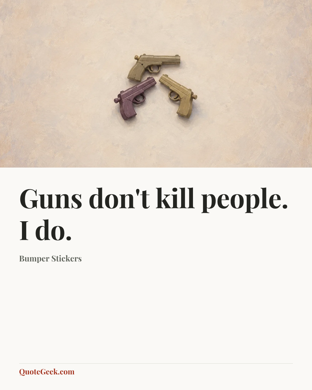 “Guns don't kill people. I do.” — Bumper Stickers. Illustrated QuoteGeek card.