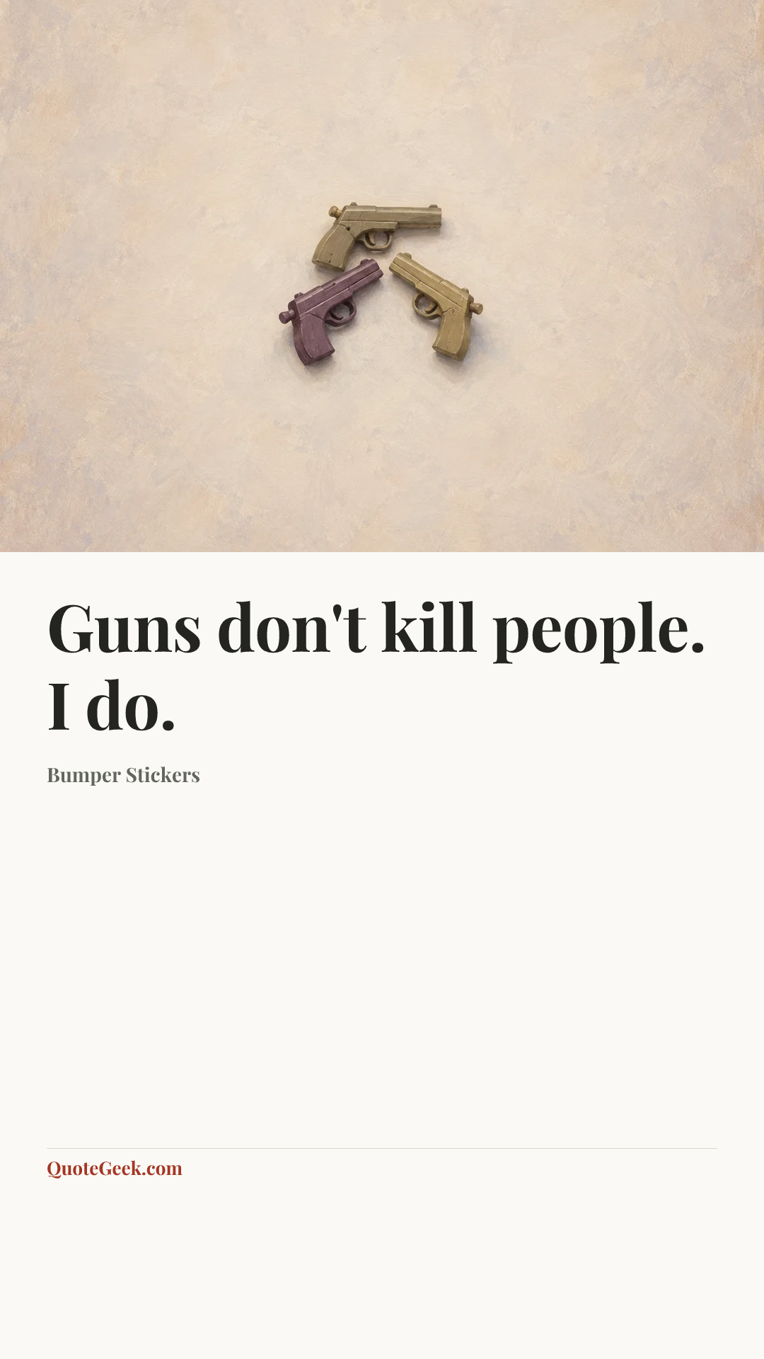 “Guns don't kill people. I do.” — Bumper Stickers. Illustrated QuoteGeek card.