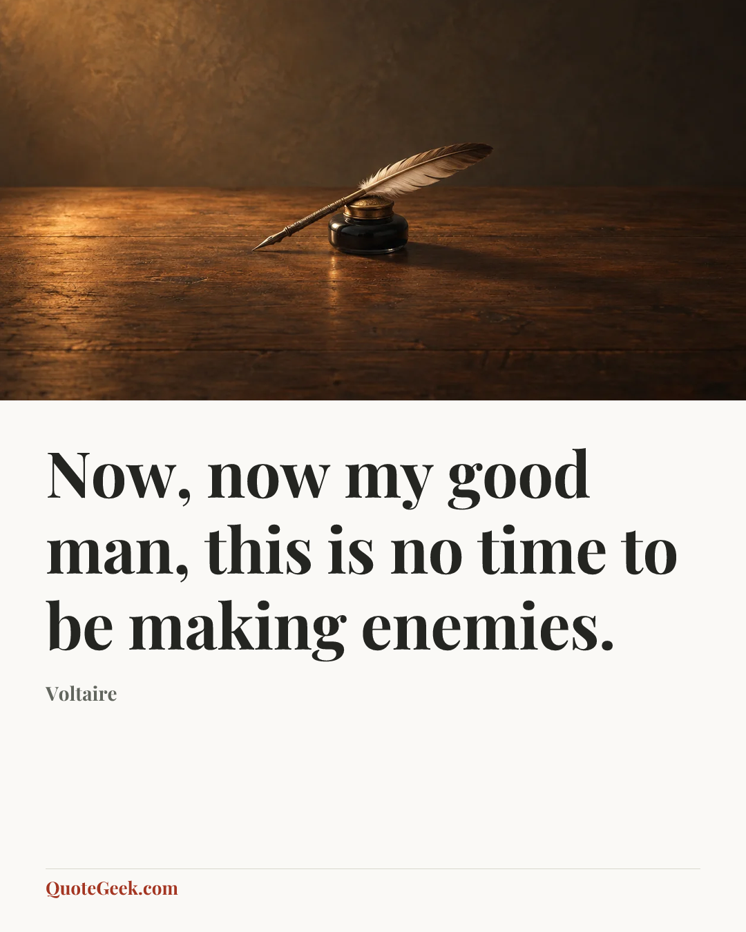 “Now, now my good man, this is no time to be making enemies.” — Voltaire. Illustrated QuoteGeek card.