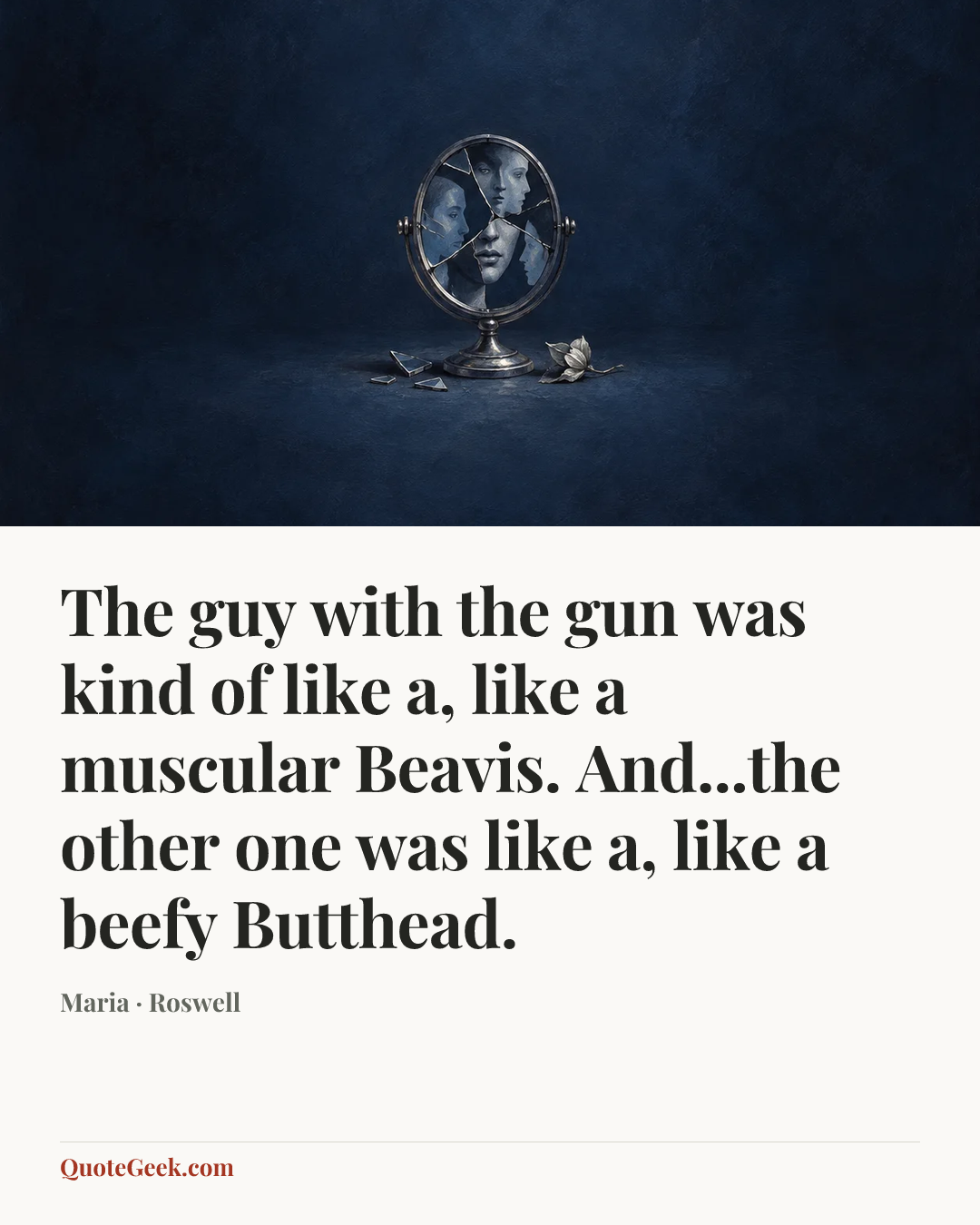 “The guy with the gun was kind of like a, like a muscular Beavis. And...the other one was like a, like a beefy Butthead.” — Maria · Roswell. Illustrated QuoteGeek card.