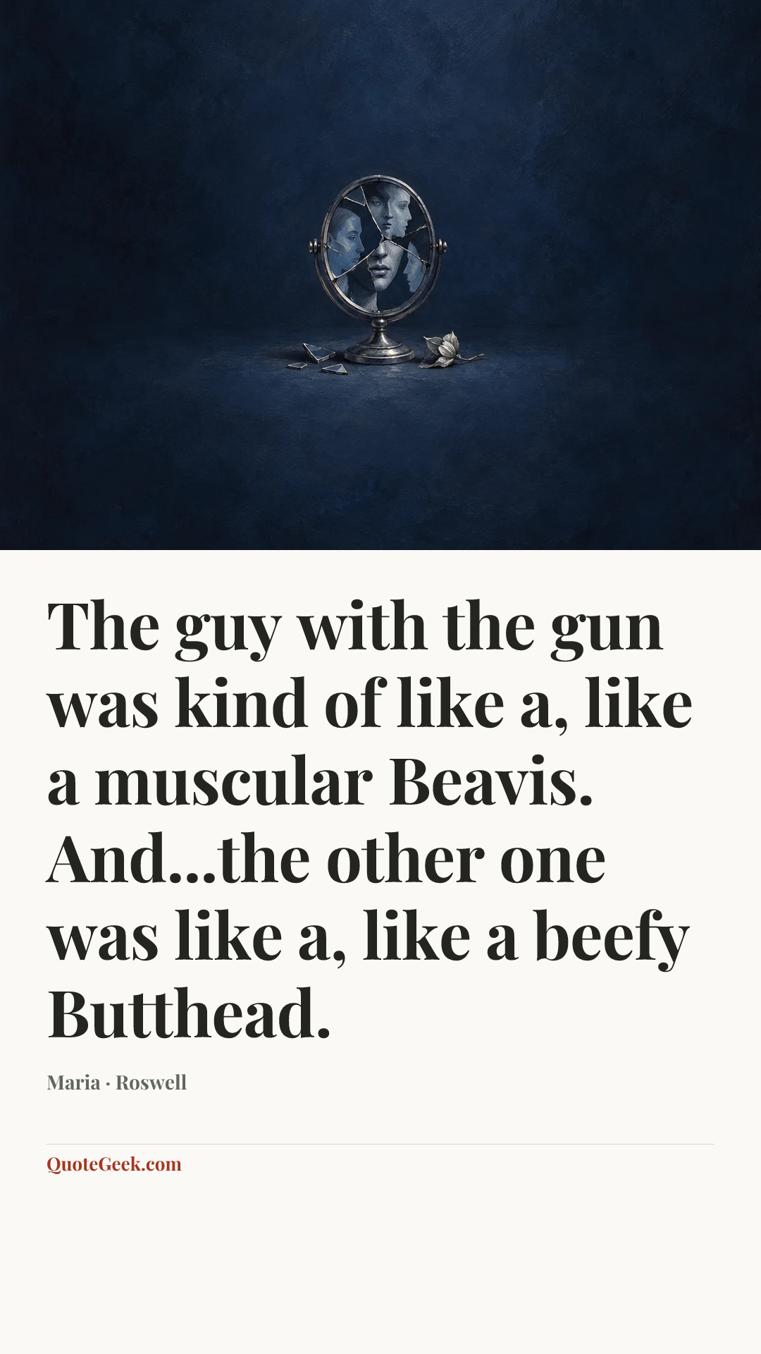 “The guy with the gun was kind of like a, like a muscular Beavis. And...the other one was like a, like a beefy Butthead.” — Maria · Roswell. Illustrated QuoteGeek card.