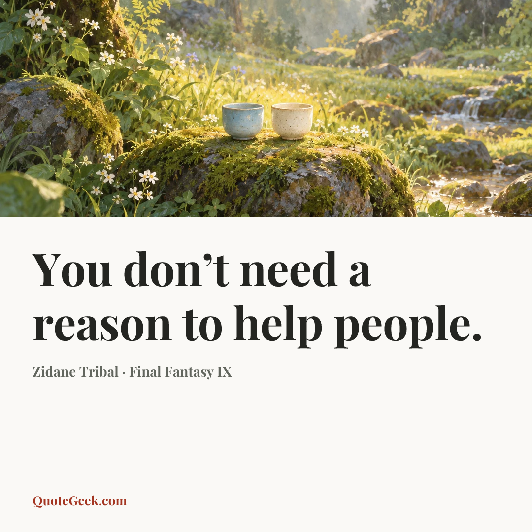 “You don’t need a reason to help people.” — Zidane Tribal · Final Fantasy IX. Illustrated QuoteGeek card.