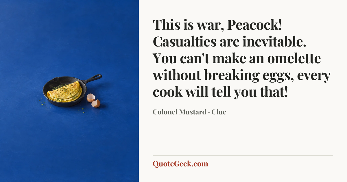 “This is war, Peacock! Casualties are inevitable. You can't make an omelette without breaking eggs, every cook will tell you that!” — Colonel Mustard · Clue. Illustrated QuoteGeek card.