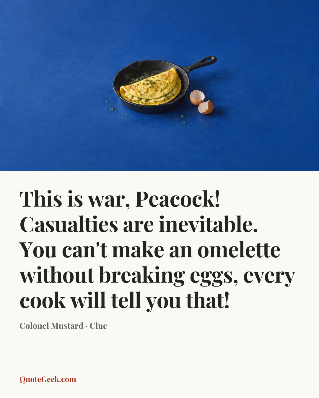 “This is war, Peacock! Casualties are inevitable. You can't make an omelette without breaking eggs, every cook will tell you that!” — Colonel Mustard · Clue. Illustrated QuoteGeek card.