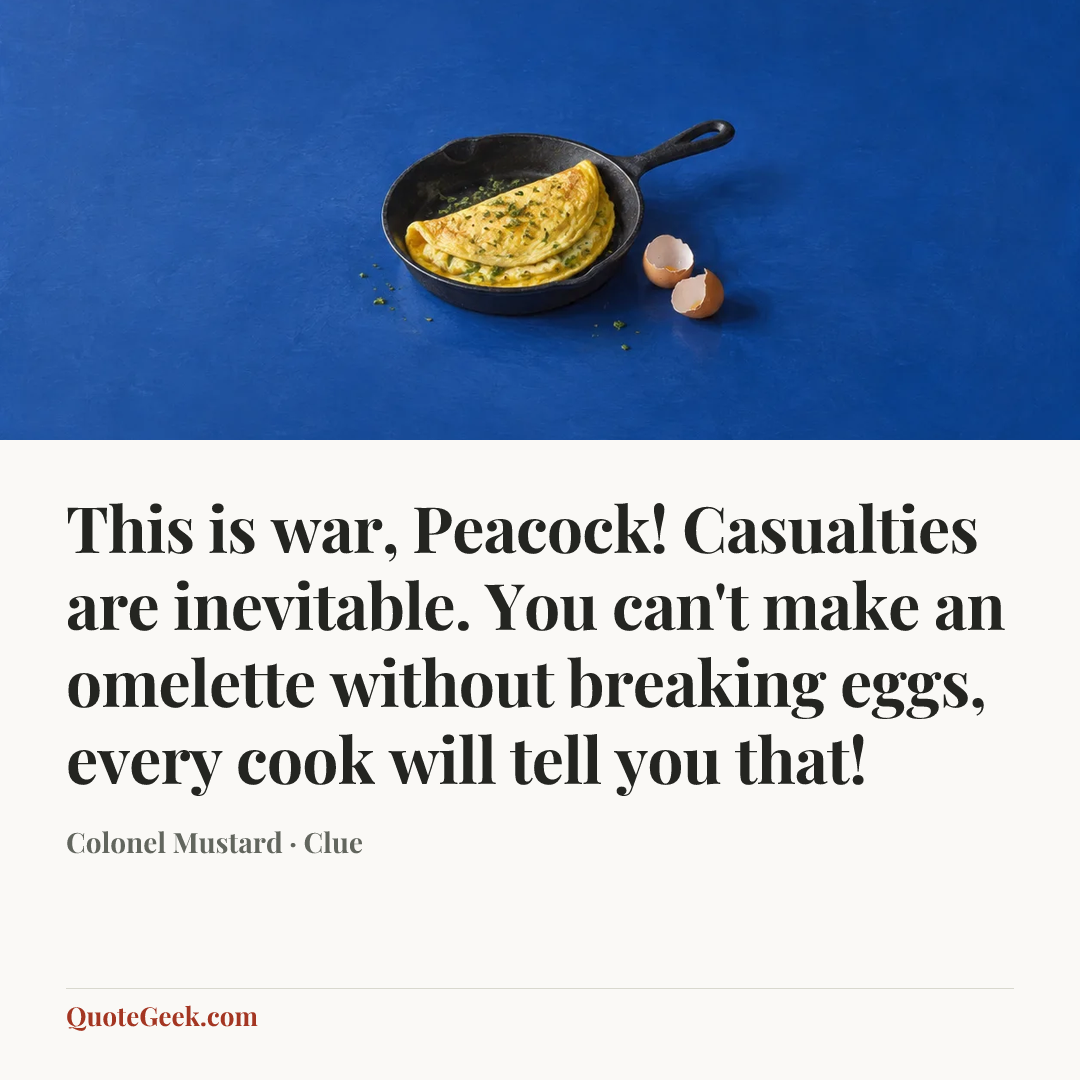 “This is war, Peacock! Casualties are inevitable. You can't make an omelette without breaking eggs, every cook will tell you that!” — Colonel Mustard · Clue. Illustrated QuoteGeek card.