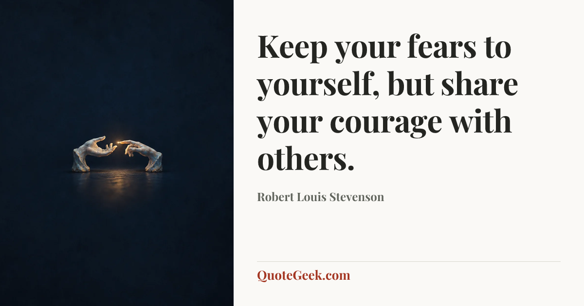 “Keep your fears to yourself, but share your courage with others.” — Robert Louis Stevenson. Illustrated QuoteGeek card.
