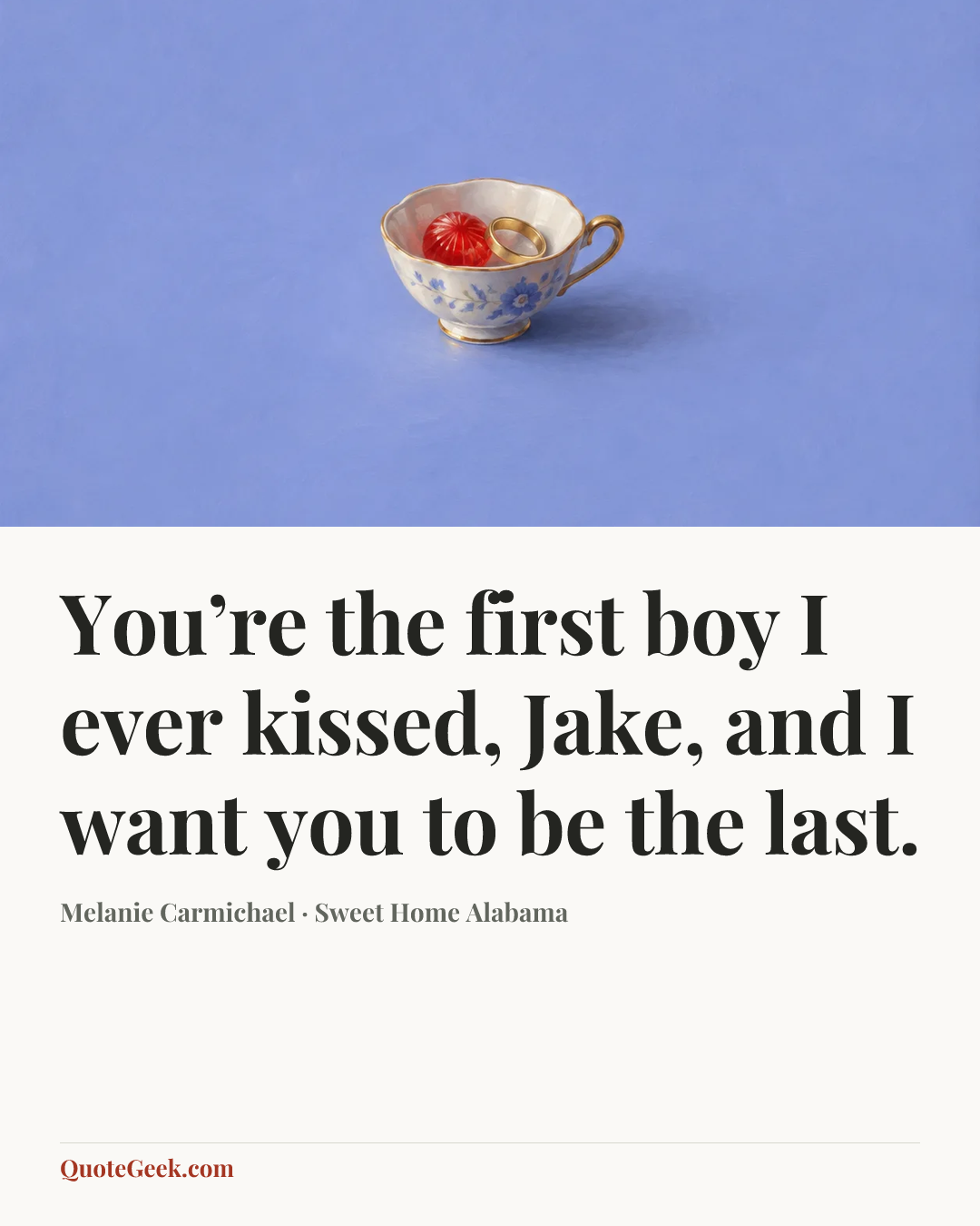 “You’re the first boy I ever kissed, Jake, and I want you to be the last.” — Melanie Carmichael · Sweet Home Alabama. Illustrated QuoteGeek card.