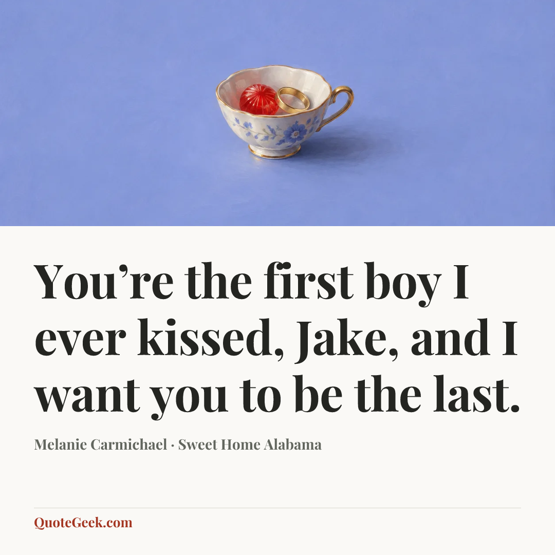 “You’re the first boy I ever kissed, Jake, and I want you to be the last.” — Melanie Carmichael · Sweet Home Alabama. Illustrated QuoteGeek card.