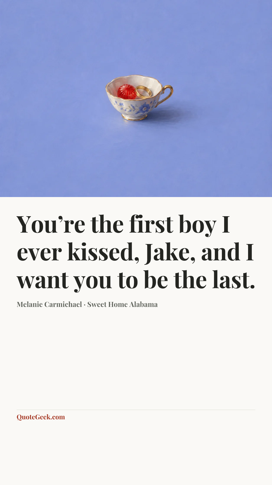 “You’re the first boy I ever kissed, Jake, and I want you to be the last.” — Melanie Carmichael · Sweet Home Alabama. Illustrated QuoteGeek card.