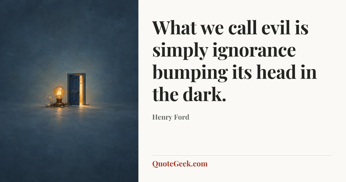 “What we call evil is simply ignorance bumping its head in the dark.” — Henry Ford. Illustrated QuoteGeek card.