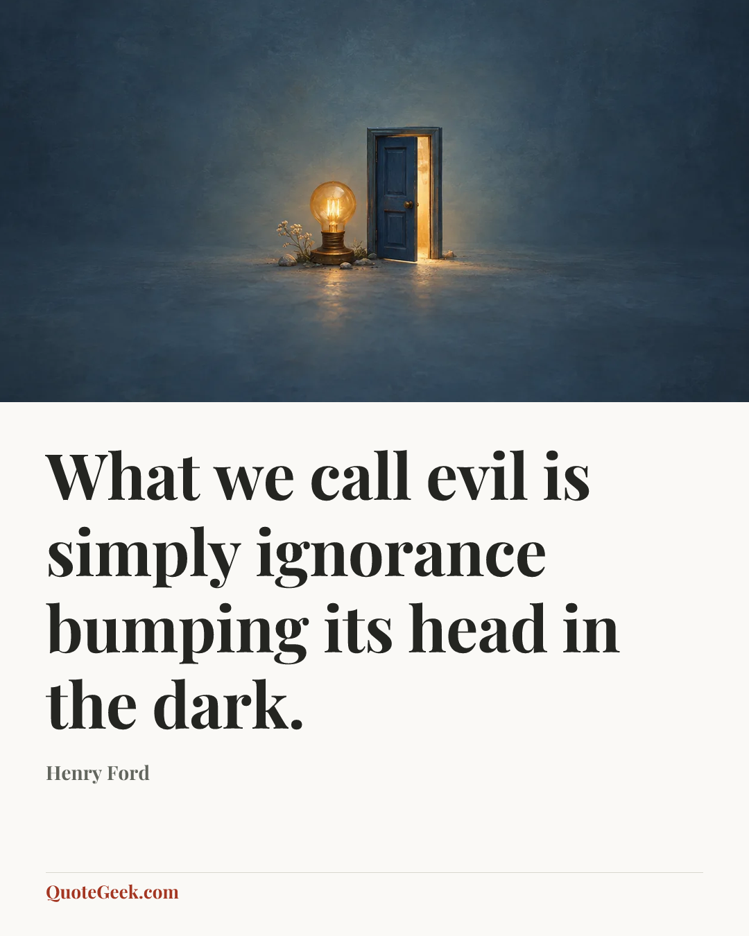 “What we call evil is simply ignorance bumping its head in the dark.” — Henry Ford. Illustrated QuoteGeek card.