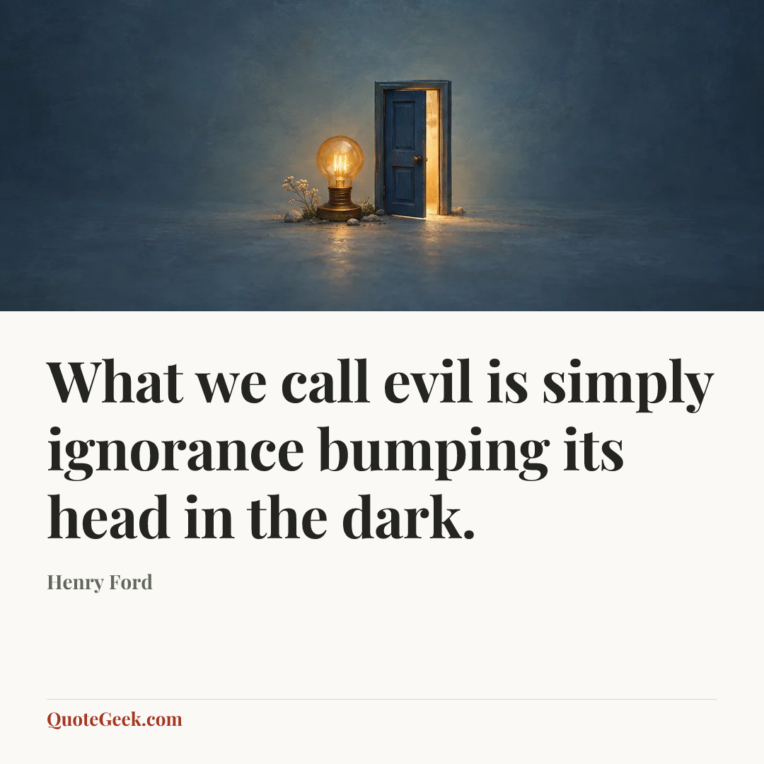 “What we call evil is simply ignorance bumping its head in the dark.” — Henry Ford. Illustrated QuoteGeek card.