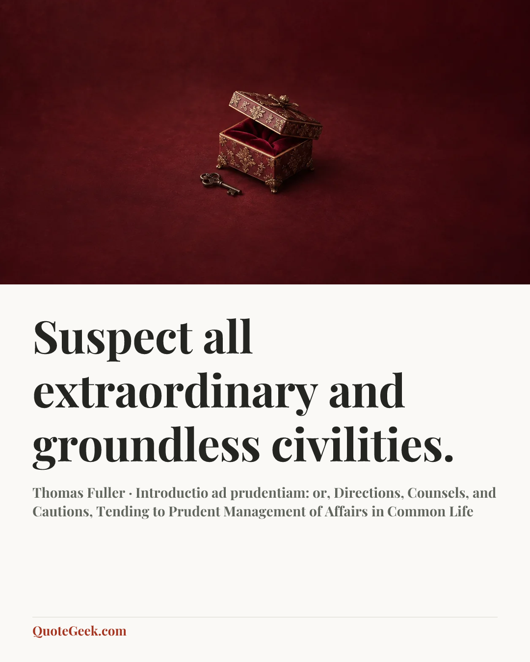 “Suspect all extraordinary and groundless civilities.” — Thomas Fuller · Introductio ad prudentiam: or, Directions, Counsels, and Cautions, Tending to Prudent Management of Affairs in Common Life. Illustrated QuoteGeek card.