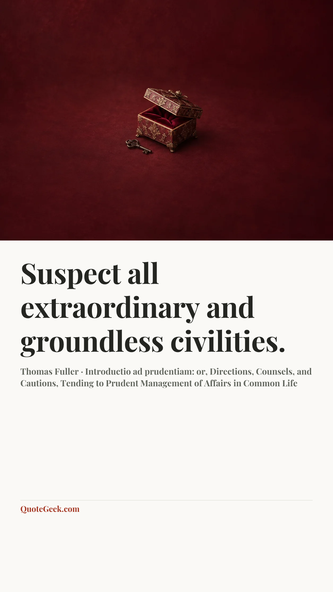 “Suspect all extraordinary and groundless civilities.” — Thomas Fuller · Introductio ad prudentiam: or, Directions, Counsels, and Cautions, Tending to Prudent Management of Affairs in Common Life. Illustrated QuoteGeek card.