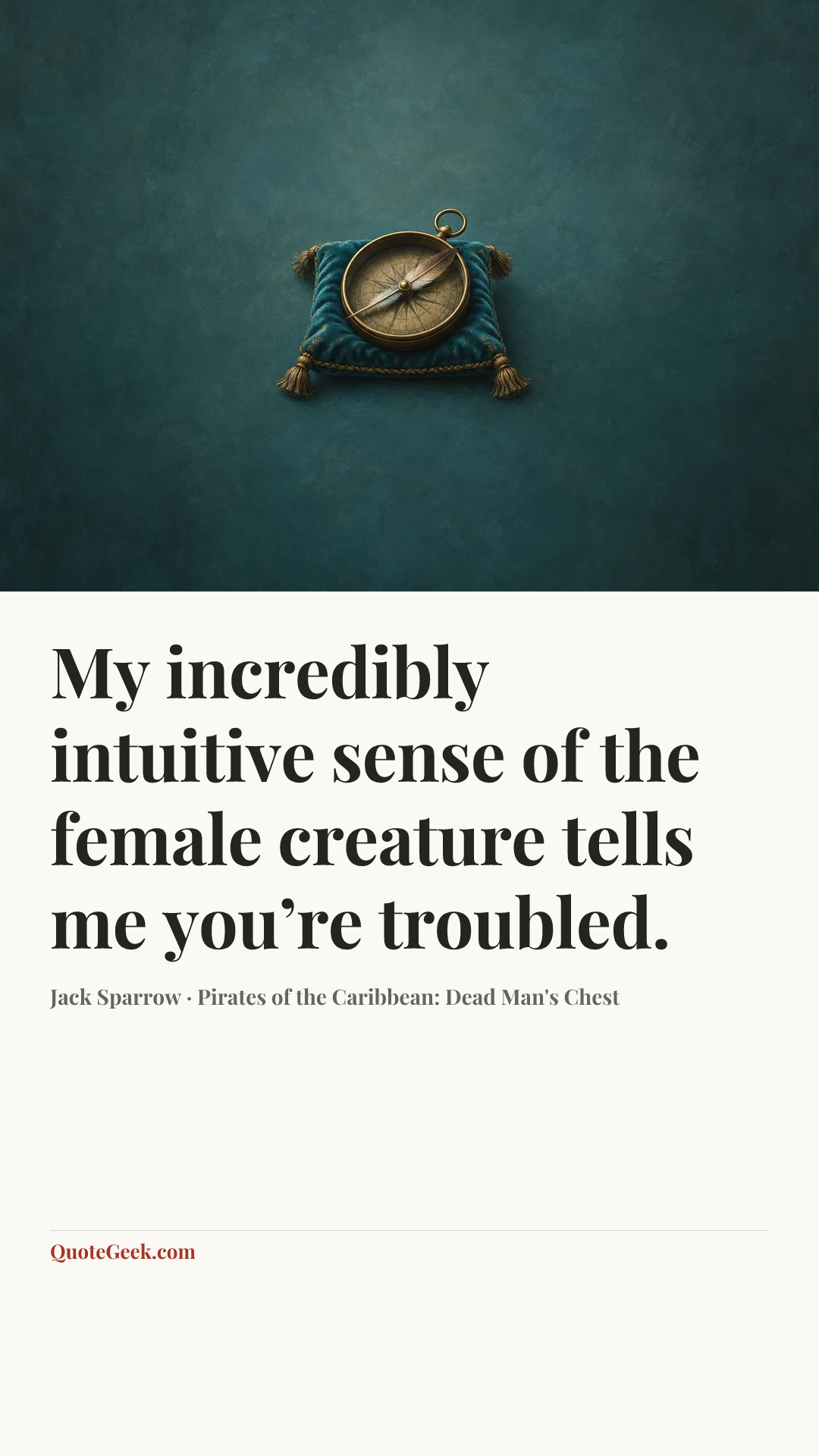 “My incredibly intuitive sense of the female creature tells me you’re troubled.” — Jack Sparrow · Pirates of the Caribbean: Dead Man's Chest. Illustrated QuoteGeek card.