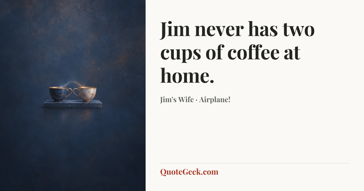 “Jim never has two cups of coffee at home.” — Jim's Wife · Airplane!. Illustrated QuoteGeek card.