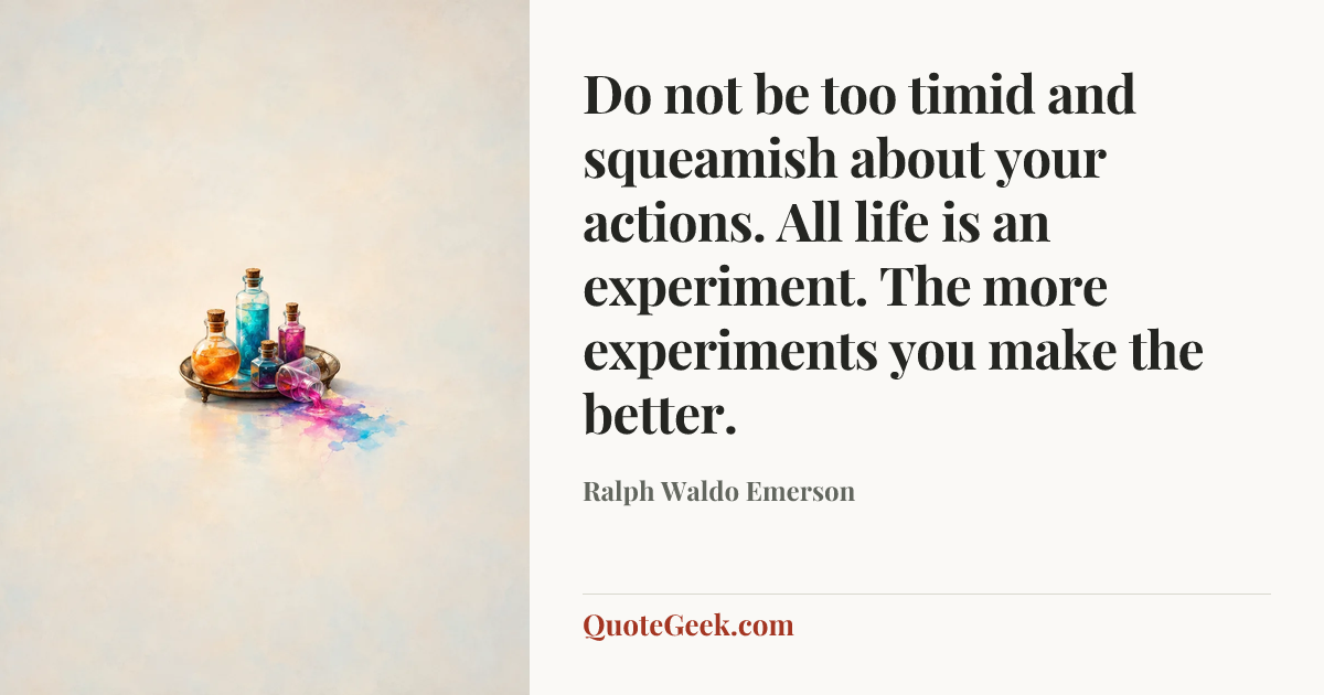 “Do not be too timid and squeamish about your actions. All life is an experiment. The more experiments you make the better.” — Ralph Waldo Emerson. Illustrated QuoteGeek card.