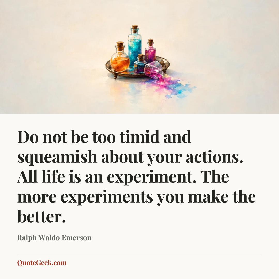 “Do not be too timid and squeamish about your actions. All life is an experiment. The more experiments you make the better.” — Ralph Waldo Emerson. Illustrated QuoteGeek card.