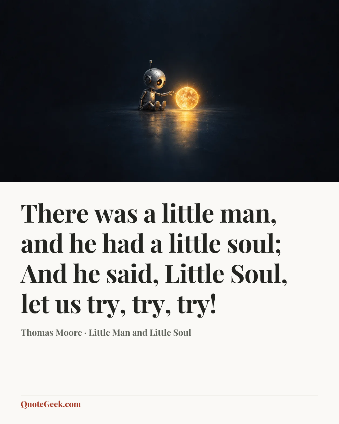 “There was a little man, and he had a little soul;
And he said, Little Soul, let us try, try, try!” — Thomas Moore · Little Man and Little Soul. Illustrated QuoteGeek card.