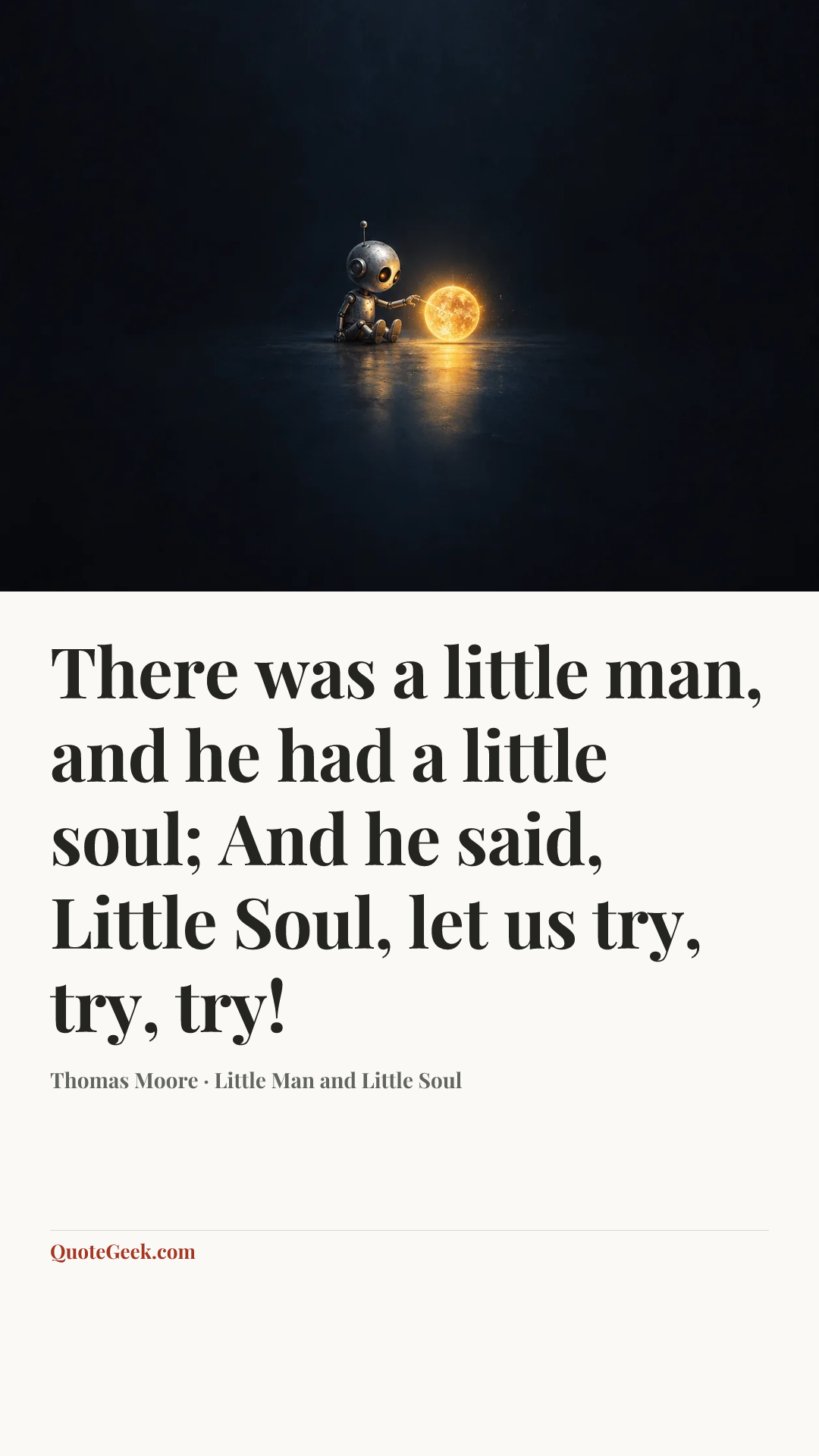 “There was a little man, and he had a little soul;
And he said, Little Soul, let us try, try, try!” — Thomas Moore · Little Man and Little Soul. Illustrated QuoteGeek card.