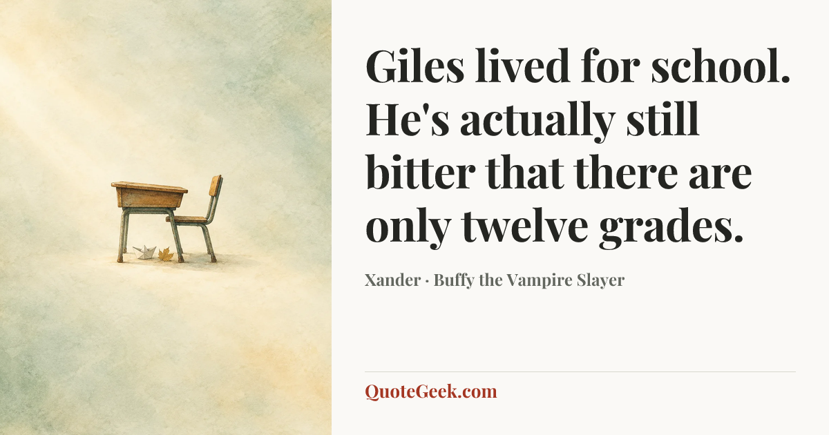 “Giles lived for school. He's actually still bitter that there are only twelve grades.” — Xander · Buffy the Vampire Slayer. Illustrated QuoteGeek card.