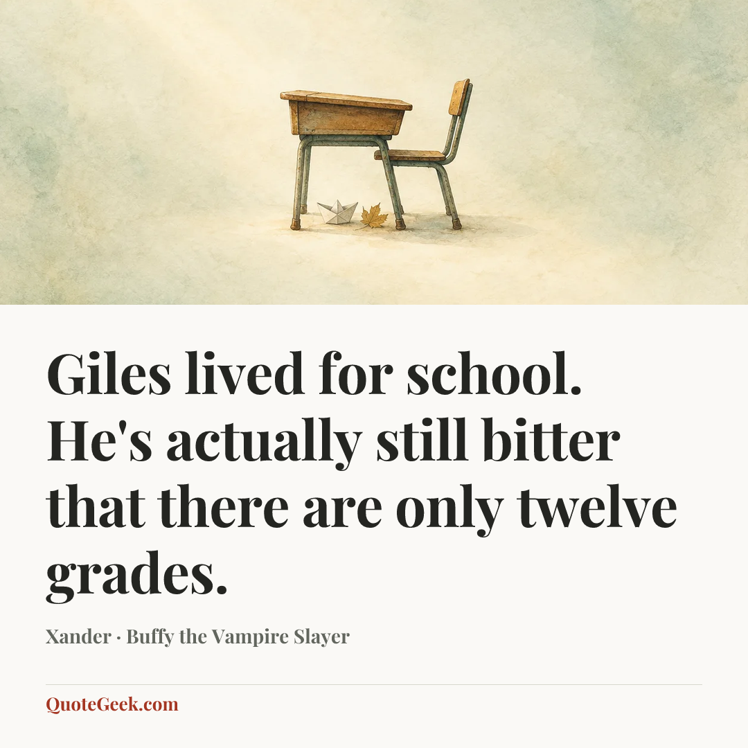 “Giles lived for school. He's actually still bitter that there are only twelve grades.” — Xander · Buffy the Vampire Slayer. Illustrated QuoteGeek card.