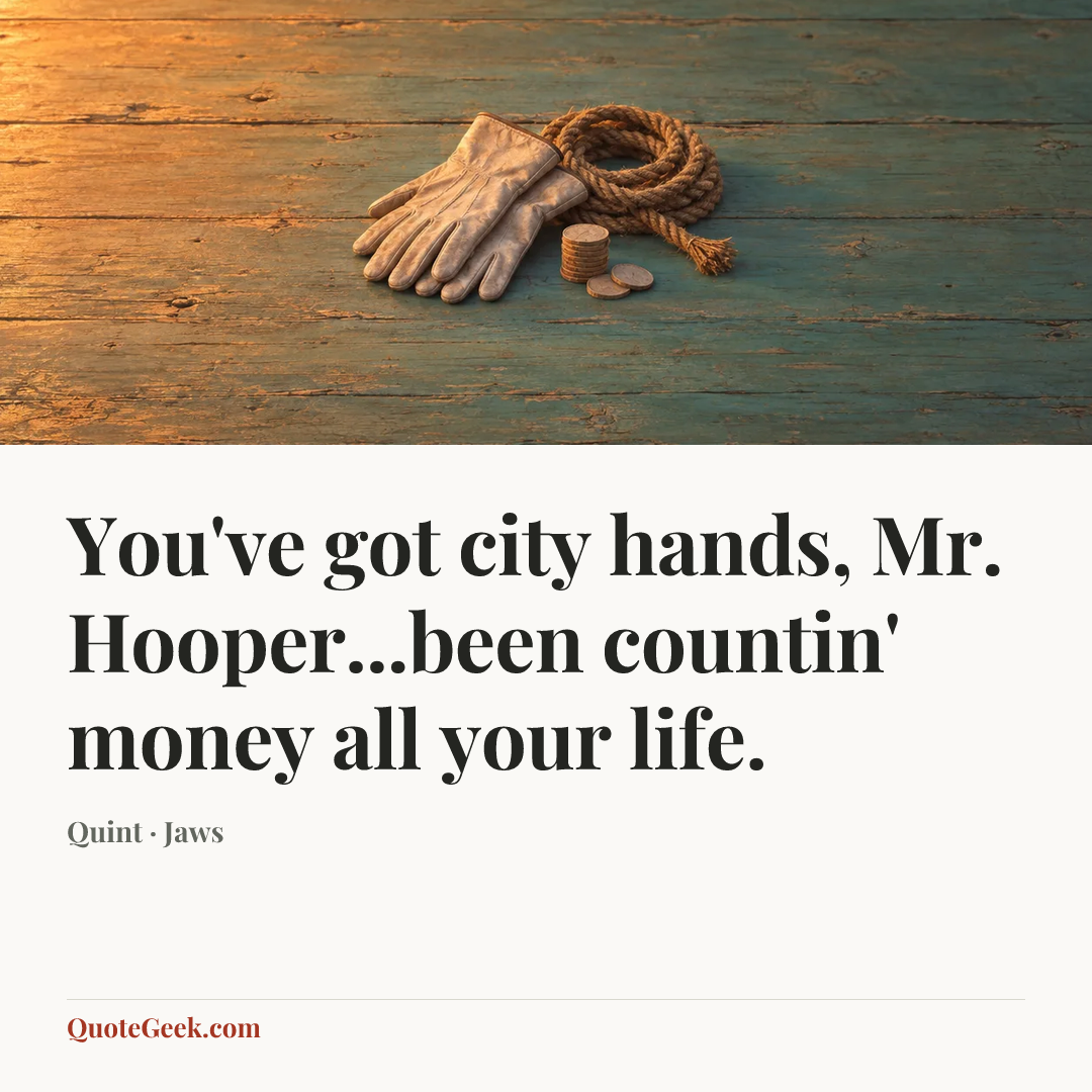 “You've got city hands, Mr. Hooper...been countin' money all your life.” — Quint · Jaws. Illustrated QuoteGeek card.