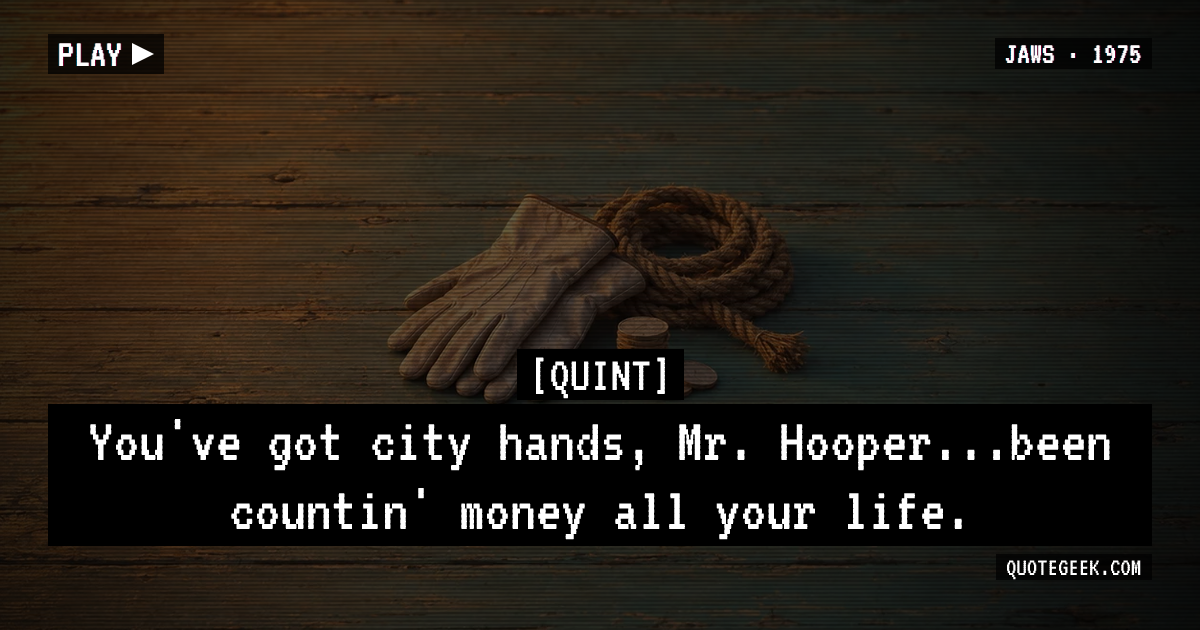 “You've got city hands, Mr. Hooper...been countin' money all your life.” — Quint · Jaws. Illustrated QuoteGeek card.