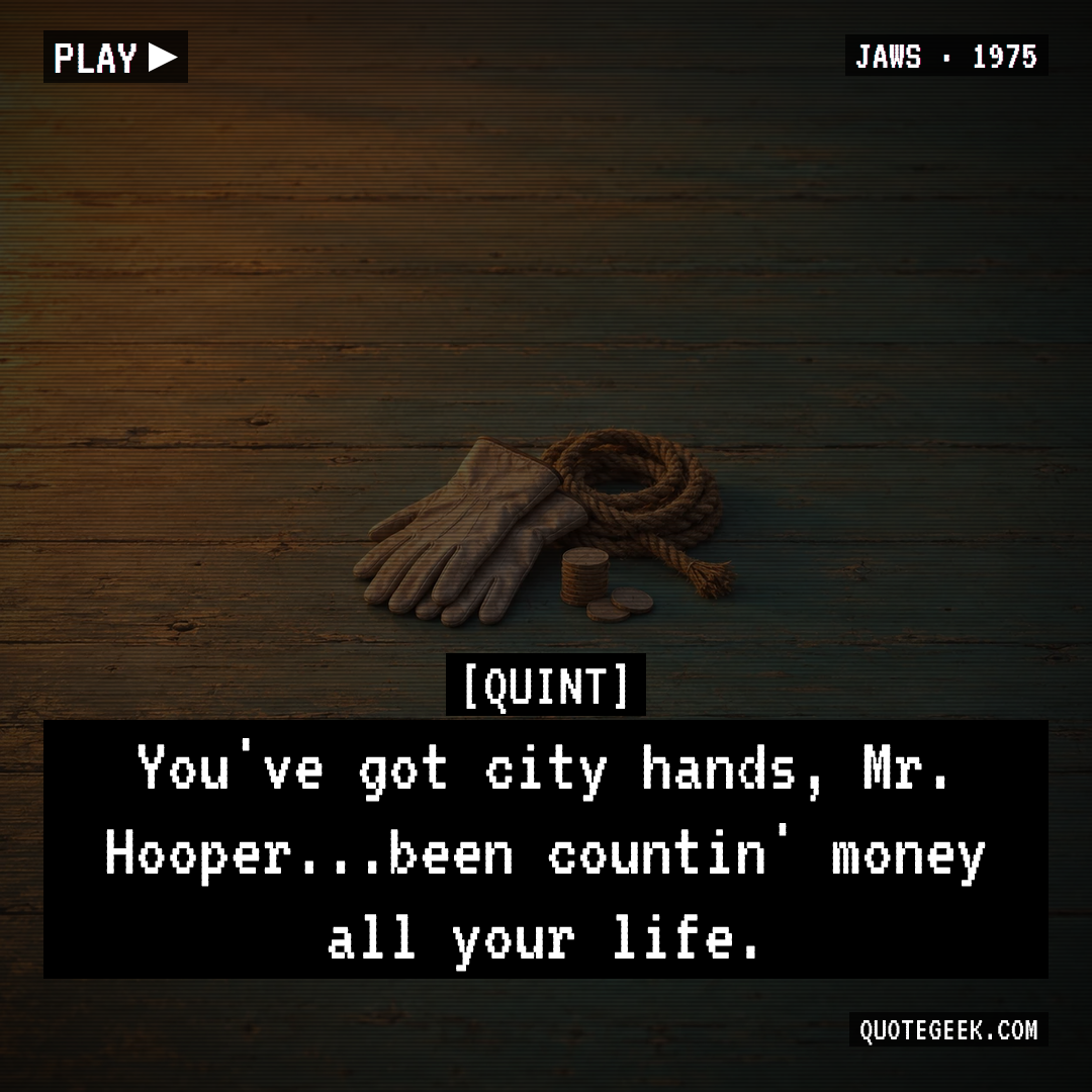 “You've got city hands, Mr. Hooper...been countin' money all your life.” — Quint · Jaws. Illustrated QuoteGeek card.