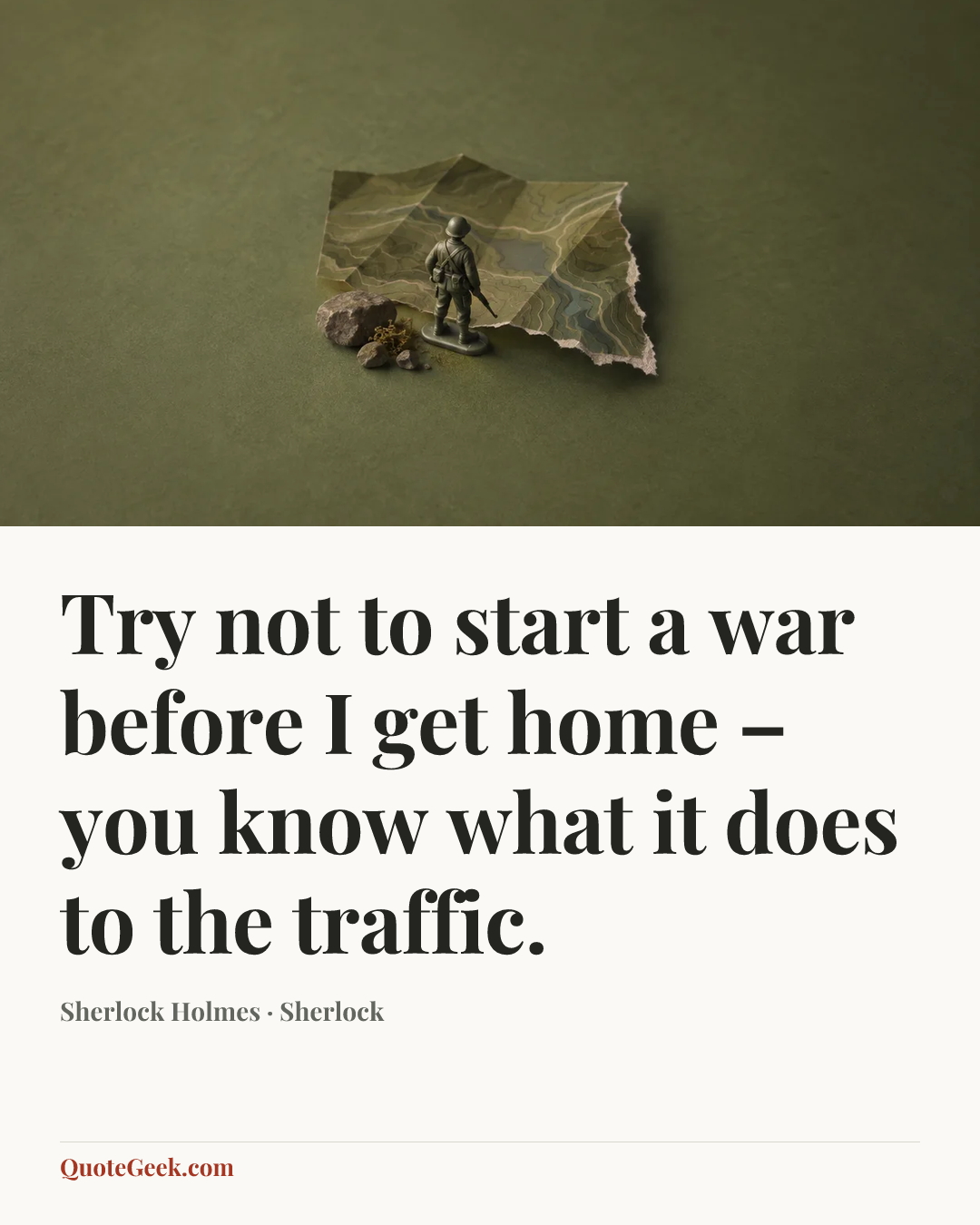 “Try not to start a war before I get home – you know what it does to the traffic.” — Sherlock Holmes · Sherlock. Illustrated QuoteGeek card.